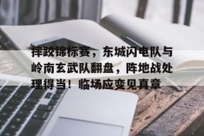 爱游戏体育-关于摔跤锦标赛，东城闪电队与岭南玄武队翻盘，阵地战处理得当！临场应变见真章的信息